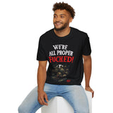 We're All Proper Fucked! T-shirt (FRONT PRINT)