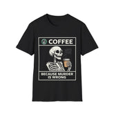 Coffee, because Murder is Wrong T-shirt (FRONT PRINT)