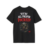 We're All Proper Fucked! T-shirt (BACK PRINT)