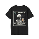 Coffee, because Murder is Wrong T-shirt (BACK PRINT)